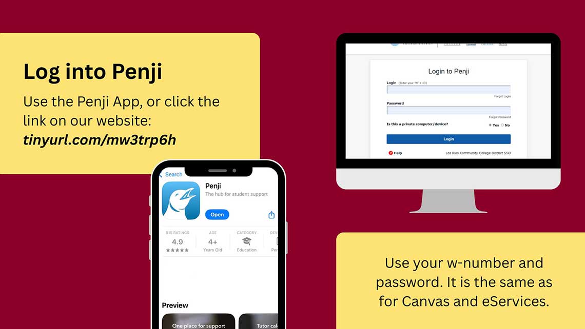 Use the Penji app or click the link on our website. Use your w-number and password. It is the same as for Canvas and eServices.